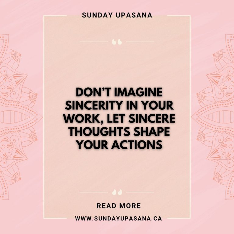 Don’t imagine sincerity in your work; let sincere thoughts shape your actions.